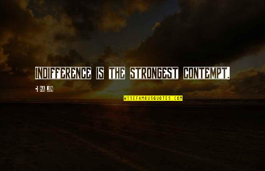 148713m Quotes By Ha Jin: Indifference is the strongest contempt.