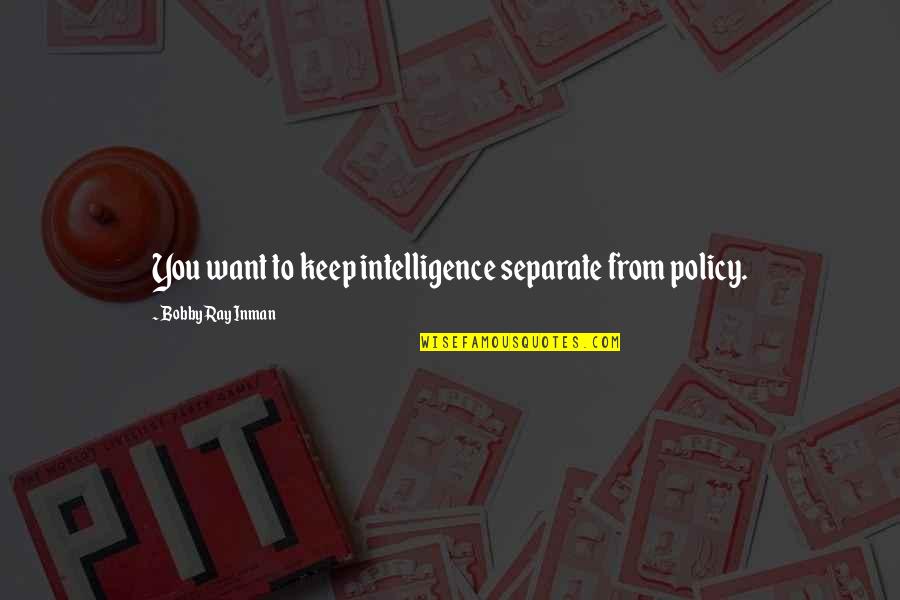 148763 Quotes By Bobby Ray Inman: You want to keep intelligence separate from policy.