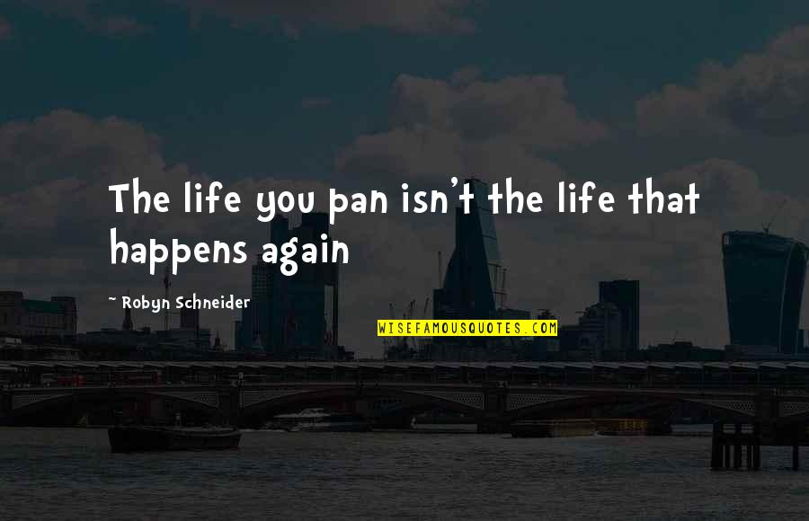 149 Quotes By Robyn Schneider: The life you pan isn't the life that