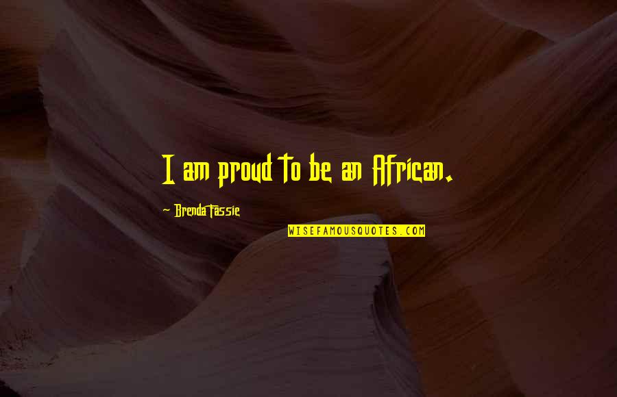 14915 Quotes By Brenda Fassie: I am proud to be an African. 14915 Quotes By Brenda Fassie: I am proud to be an African.