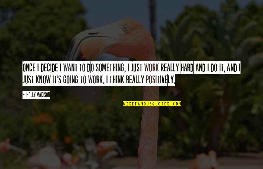 14930 Quotes By Holly Madison: Once I decide I want to do something, 14930 Quotes By Holly Madison: Once I decide I want to do something,