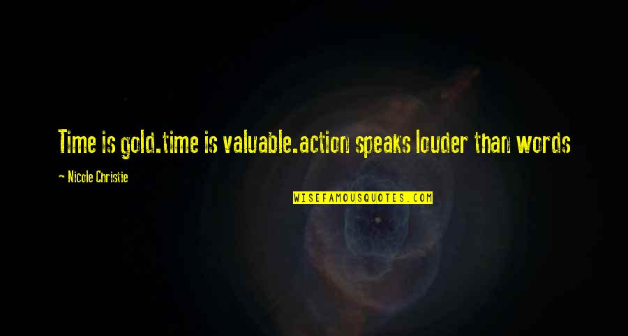 14930 Quotes By Nicole Christie: Time is gold.time is valuable.action speaks louder than 14930 Quotes By Nicole Christie: Time is gold.time is valuable.action speaks louder than