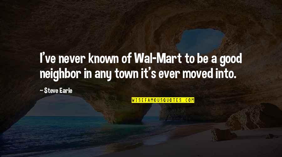 1494 Cc Quotes By Steve Earle: I've never known of Wal-Mart to be a