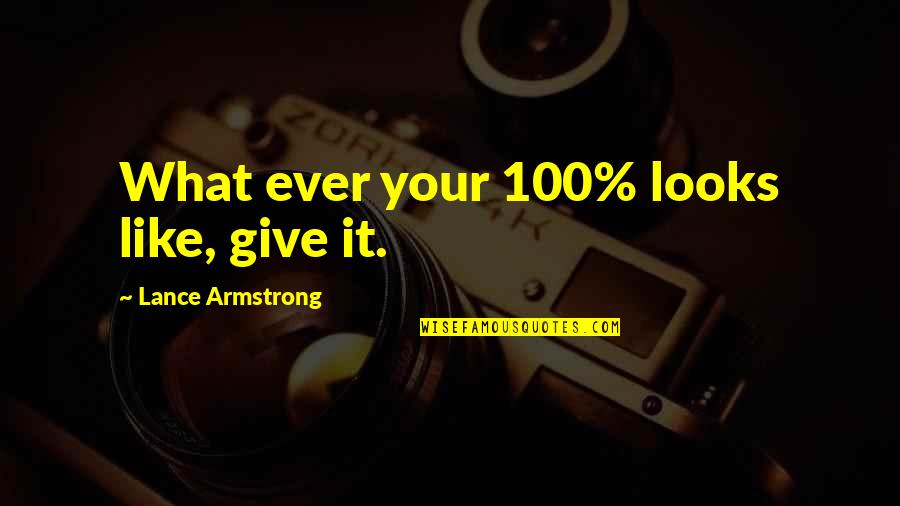 1496 Penniman Quotes By Lance Armstrong: What ever your 100% looks like, give it.