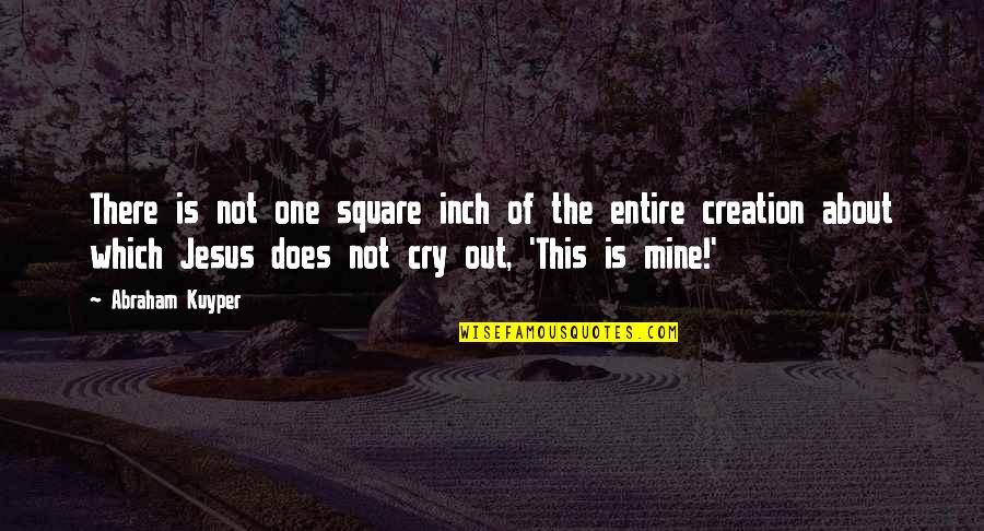 1496 Sherbrook Quotes By Abraham Kuyper: There is not one square inch of the