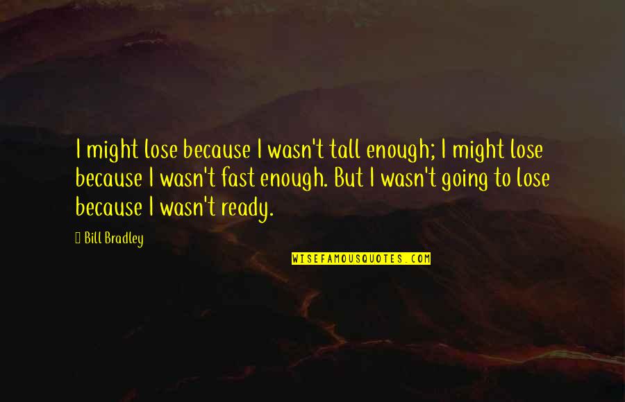 1496 Sherbrook Quotes By Bill Bradley: I might lose because I wasn't tall enough;