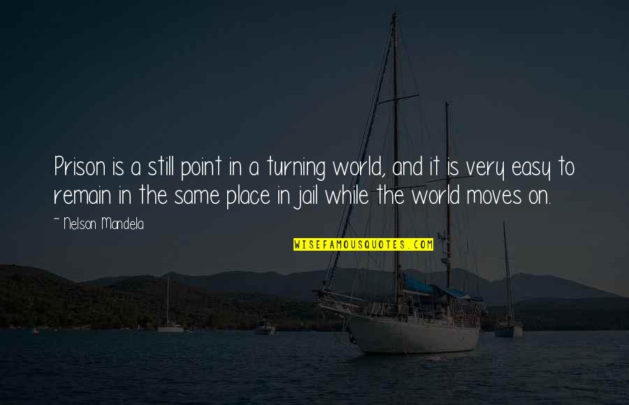 14960 Quotes By Nelson Mandela: Prison is a still point in a turning 14960 Quotes By Nelson Mandela: Prison is a still point in a turning