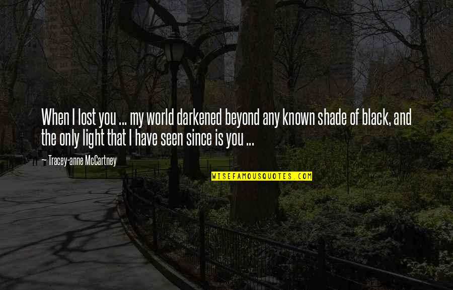14971 Quotes By Tracey-anne McCartney: When I lost you ... my world darkened 14971 Quotes By Tracey-anne McCartney: When I lost you ... my world darkened