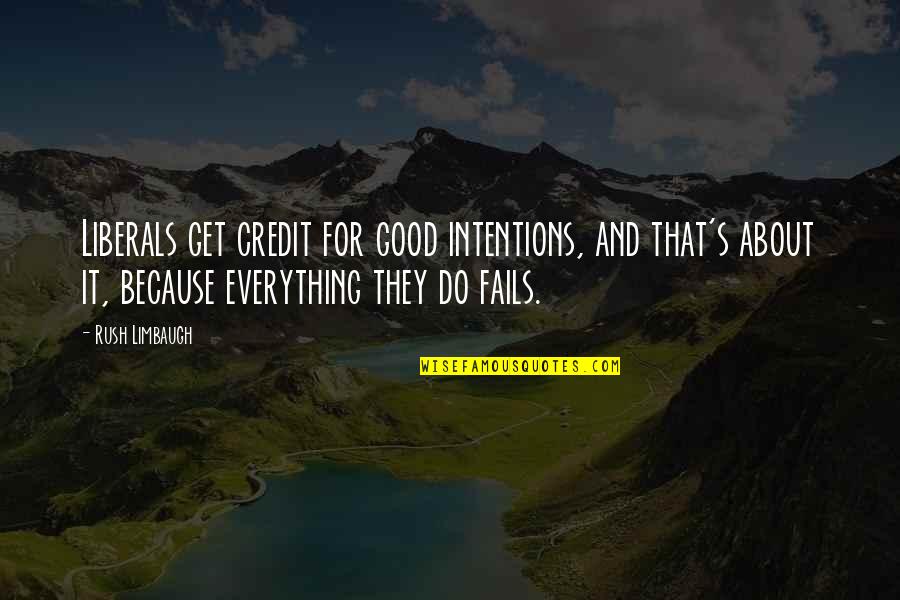 1499 5461 Quotes By Rush Limbaugh: Liberals get credit for good intentions, and that's 1499 5461 Quotes By Rush Limbaugh: Liberals get credit for good intentions, and that's