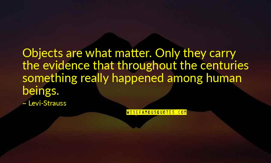 14but32a Quotes By Levi-Strauss: Objects are what matter. Only they carry the