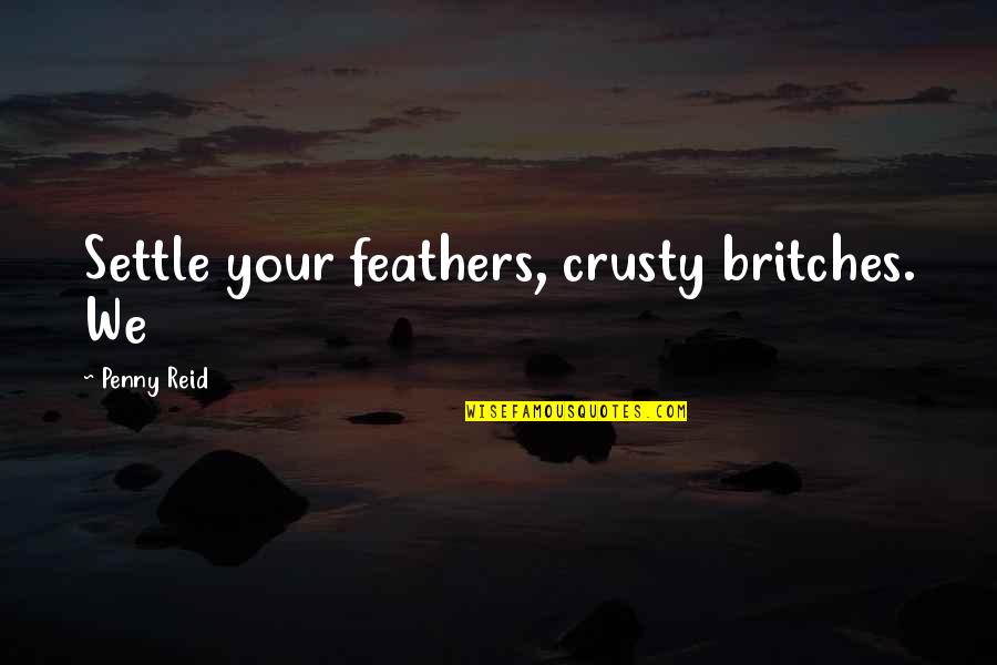 14dud32aa Quotes By Penny Reid: Settle your feathers, crusty britches. We 14dud32aa Quotes By Penny Reid: Settle your feathers, crusty britches. We