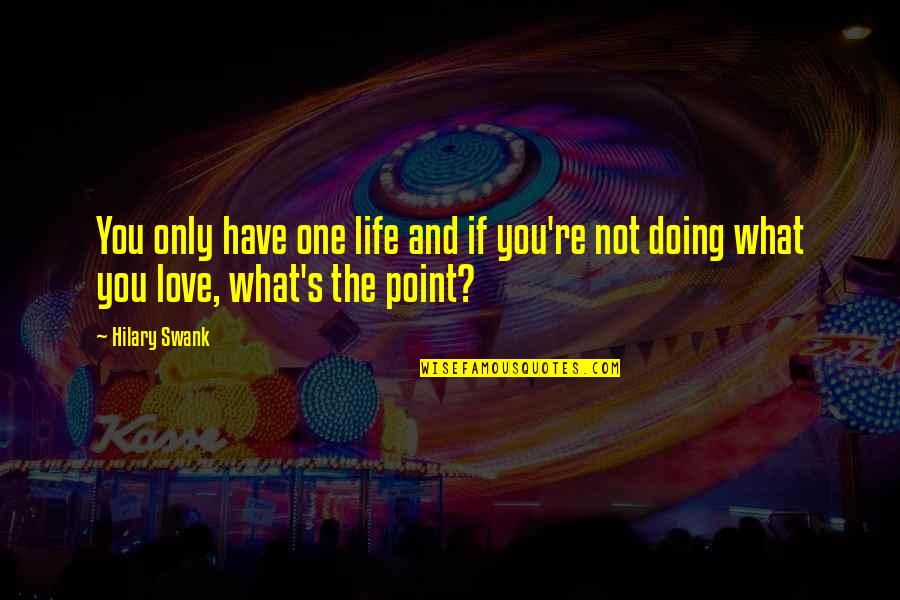 14er Quotes By Hilary Swank: You only have one life and if you're