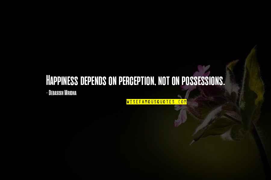 14s Battery Quotes By Debasish Mridha: Happiness depends on perception, not on possessions.