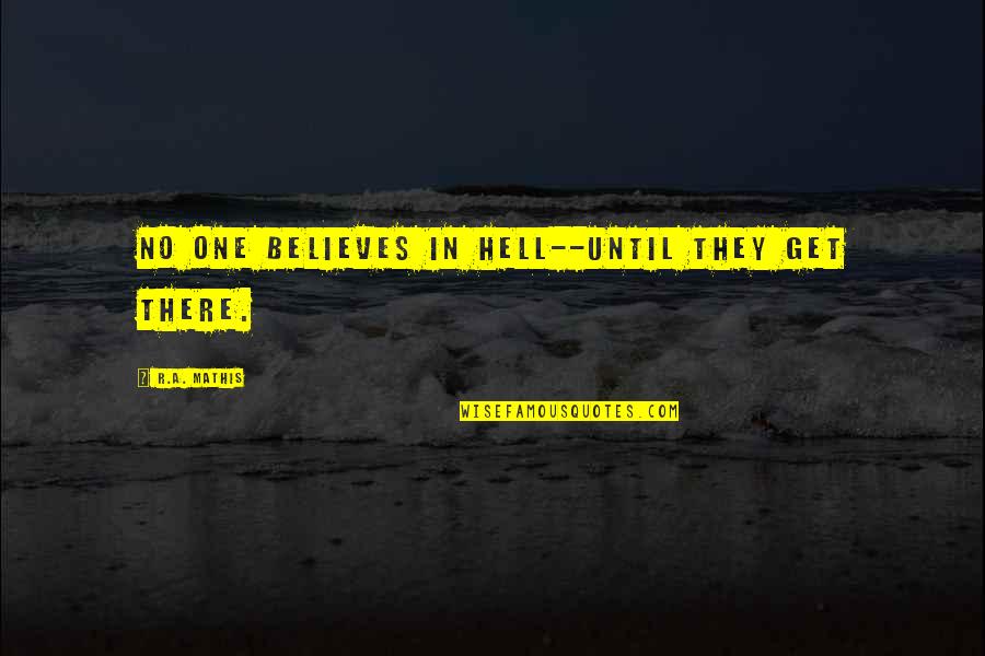 14s Er0003tu Quotes By R.A. Mathis: No one believes in Hell--until they get there.