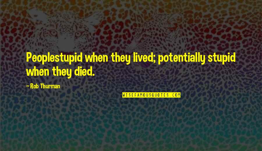 14s Er0003tu Quotes By Rob Thurman: Peoplestupid when they lived; potentially stupid when they