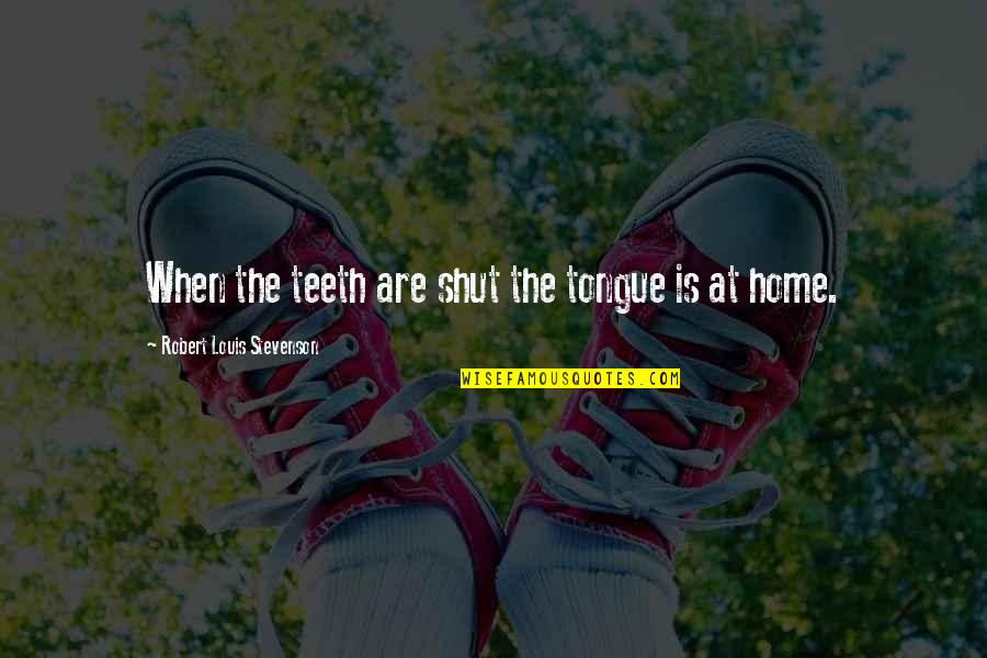 14s Er0003tu Quotes By Robert Louis Stevenson: When the teeth are shut the tongue is