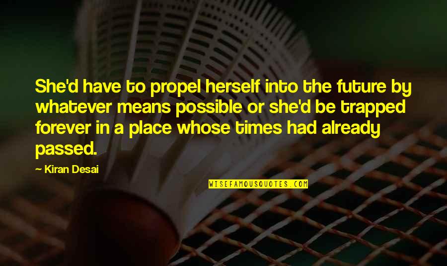 14s Multiplication Quotes By Kiran Desai: She'd have to propel herself into the future 14s Multiplication Quotes By Kiran Desai: She'd have to propel herself into the future