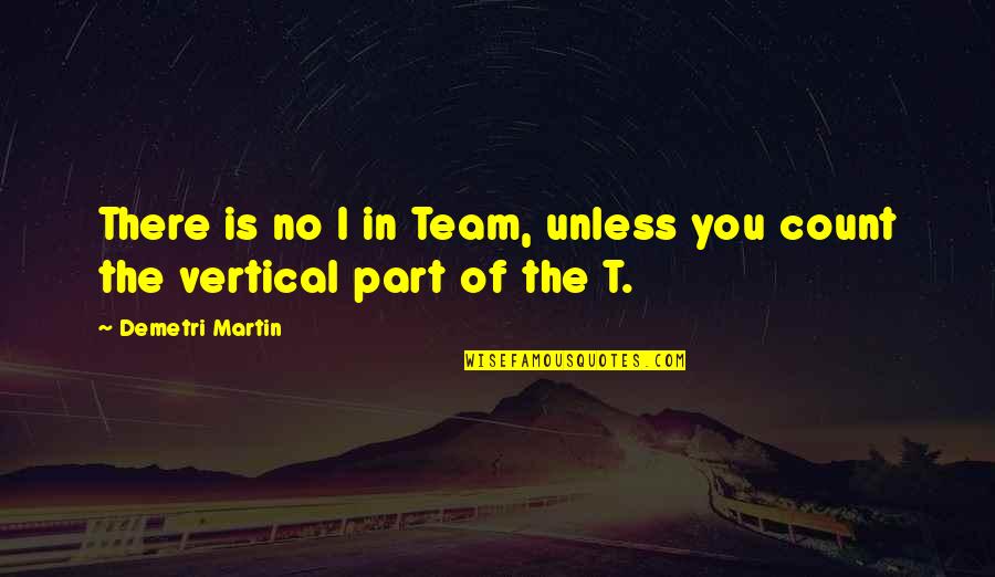 14th August 1947 Quotes By Demetri Martin: There is no I in Team, unless you