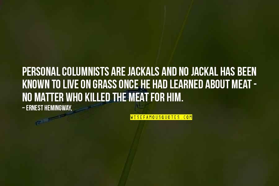 14th August 2013 Quotes By Ernest Hemingway,: Personal columnists are jackals and no jackal has