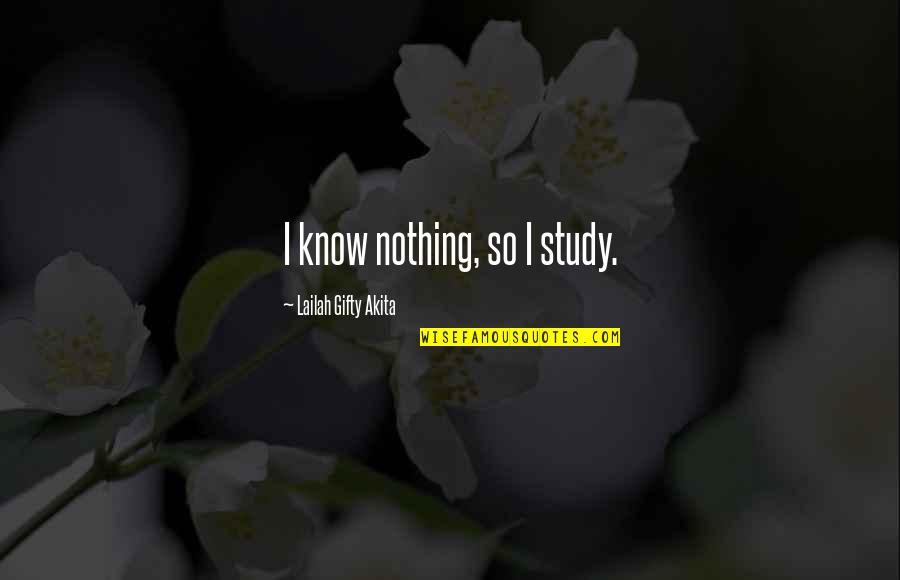 14th August Quotes By Lailah Gifty Akita: I know nothing, so I study.