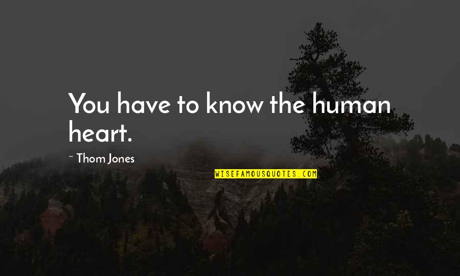 14th August Special Quotes By Thom Jones: You have to know the human heart.