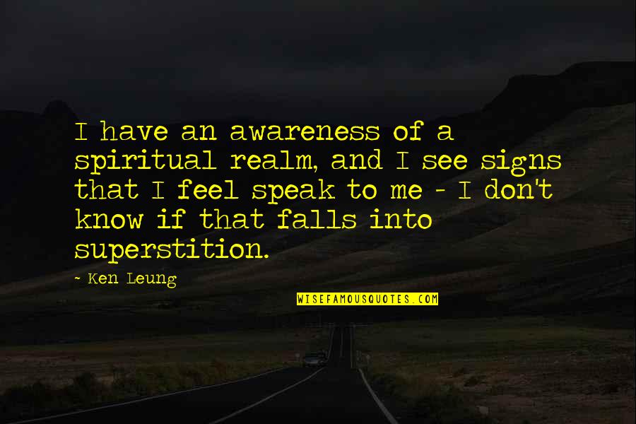 14th Birthday Girl Quotes By Ken Leung: I have an awareness of a spiritual realm, 14th Birthday Girl Quotes By Ken Leung: I have an awareness of a spiritual realm,