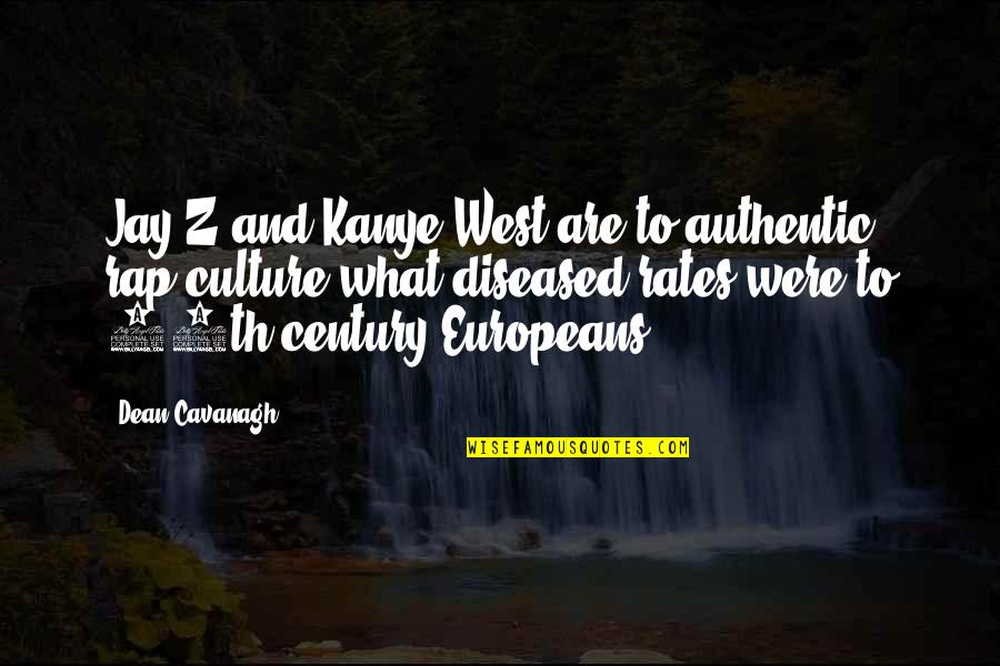 14th Century Quotes By Dean Cavanagh: Jay-Z and Kanye West are to authentic rap