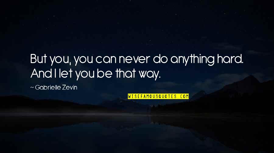 14th Century Quotes By Gabrielle Zevin: But you, you can never do anything hard.