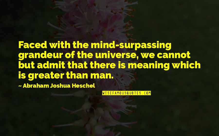 14th Month Anniversary Quotes By Abraham Joshua Heschel: Faced with the mind-surpassing grandeur of the universe,