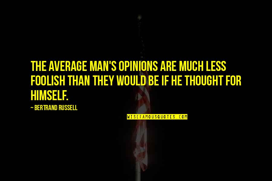 14th Moon Quotes By Bertrand Russell: The average man's opinions are much less foolish 14th Moon Quotes By Bertrand Russell: The average man's opinions are much less foolish
