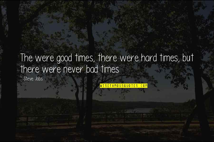 14th Moon Quotes By Steve Jobs: The were good times, there were hard times,