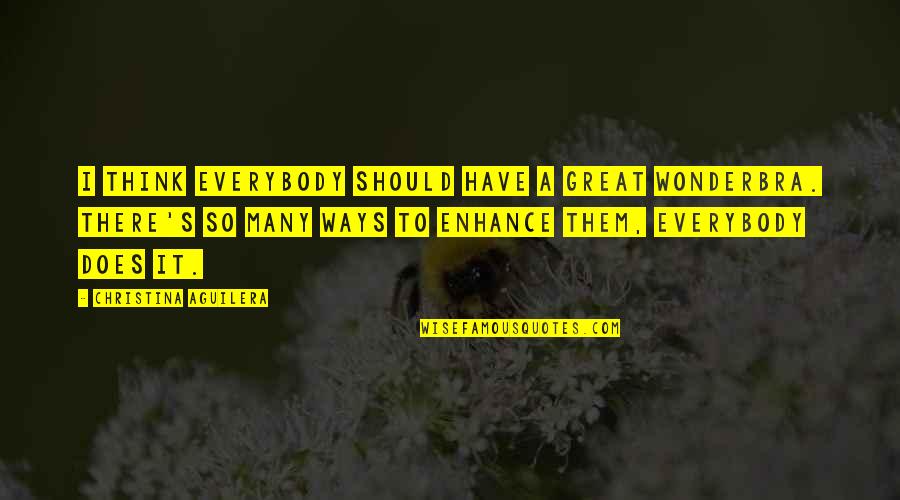 14you Travel Quotes By Christina Aguilera: I think everybody should have a great Wonderbra.