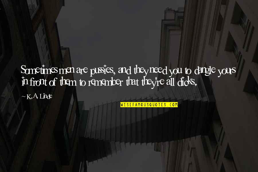 14you Travel Quotes By K.A. Linde: Sometimes men are pussies, and they need you