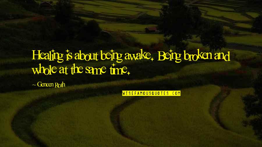 15 Aug Quotes By Geneen Roth: Healing is about being awake. Being broken and