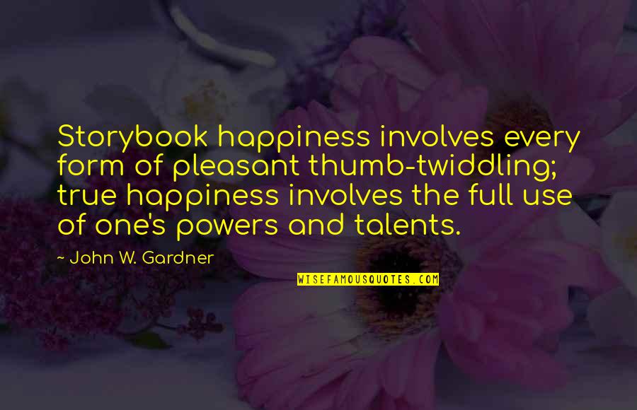 15 August 2013 Quotes By John W. Gardner: Storybook happiness involves every form of pleasant thumb-twiddling;