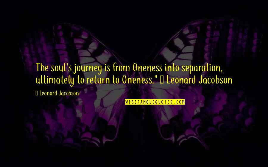 15 August 2013 Quotes By Leonard Jacobson: The soul's journey is from Oneness into separation,