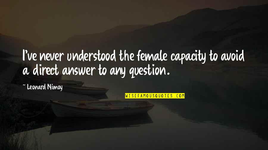 15 August Indian Quotes By Leonard Nimoy: I've never understood the female capacity to avoid