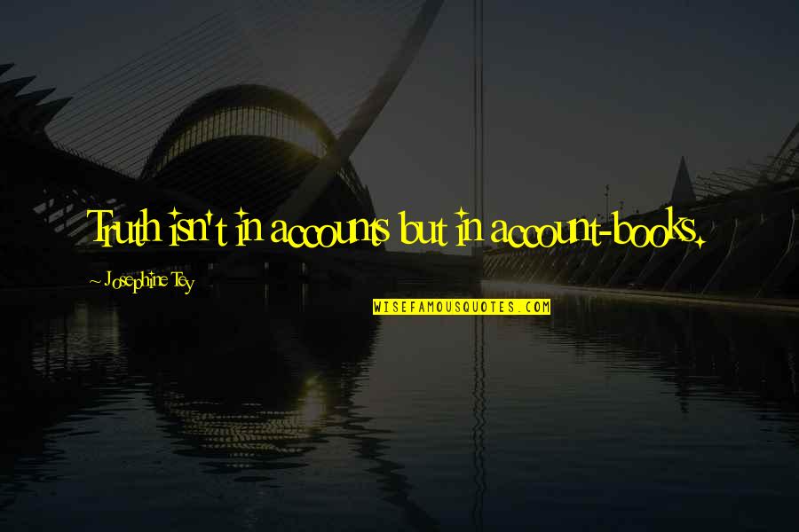 15 August Short Quotes By Josephine Tey: Truth isn't in accounts but in account-books. 15 August Short Quotes By Josephine Tey: Truth isn't in accounts but in account-books.