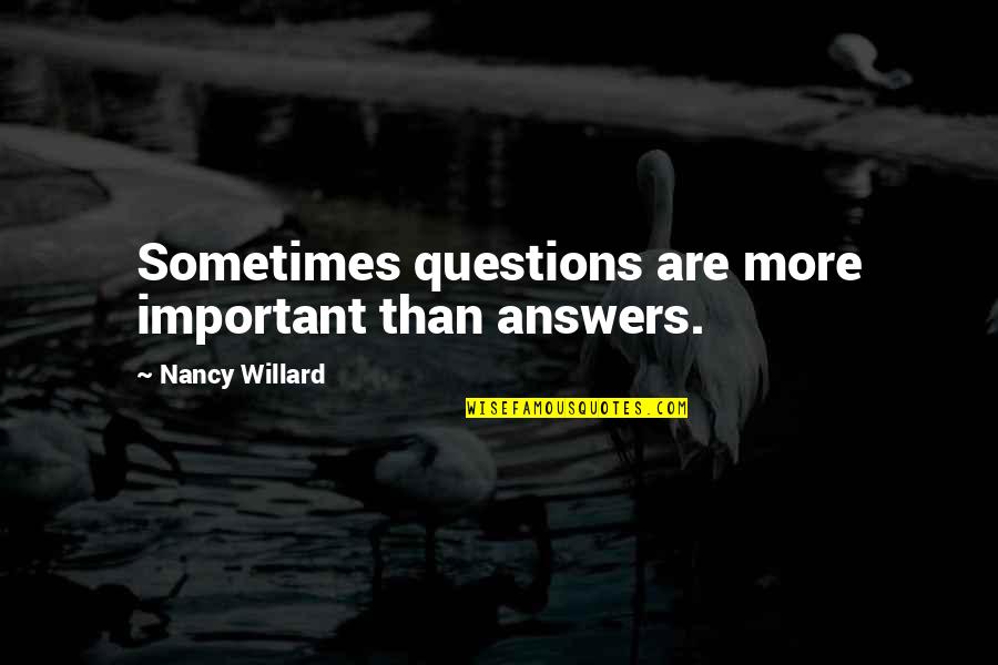 15 August Small Quotes By Nancy Willard: Sometimes questions are more important than answers.