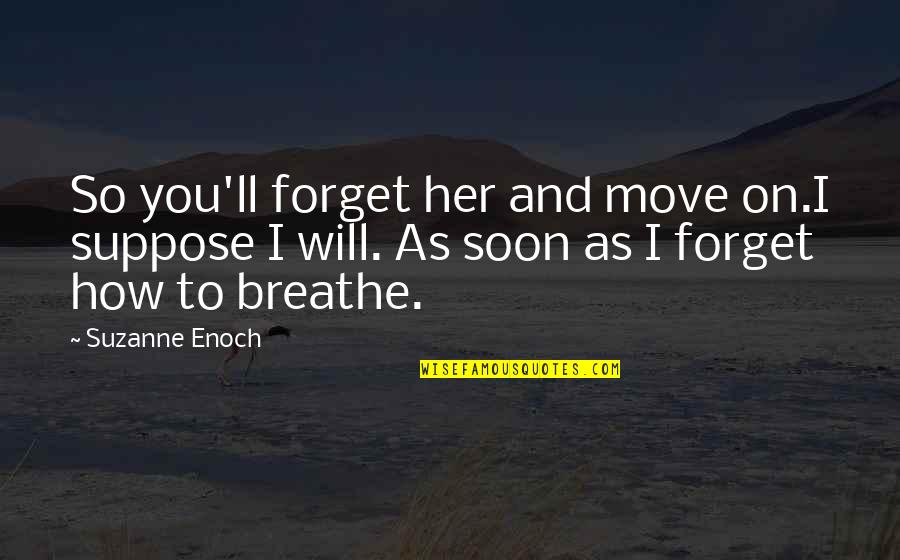 15 August Special Quotes By Suzanne Enoch: So you'll forget her and move on.I suppose