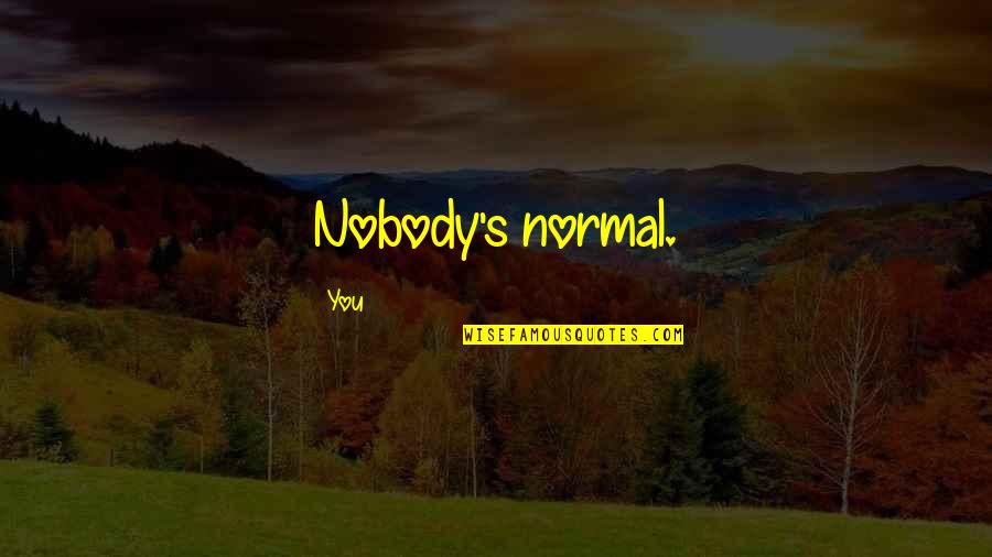 15 Aussie Quotes By You: Nobody's normal.