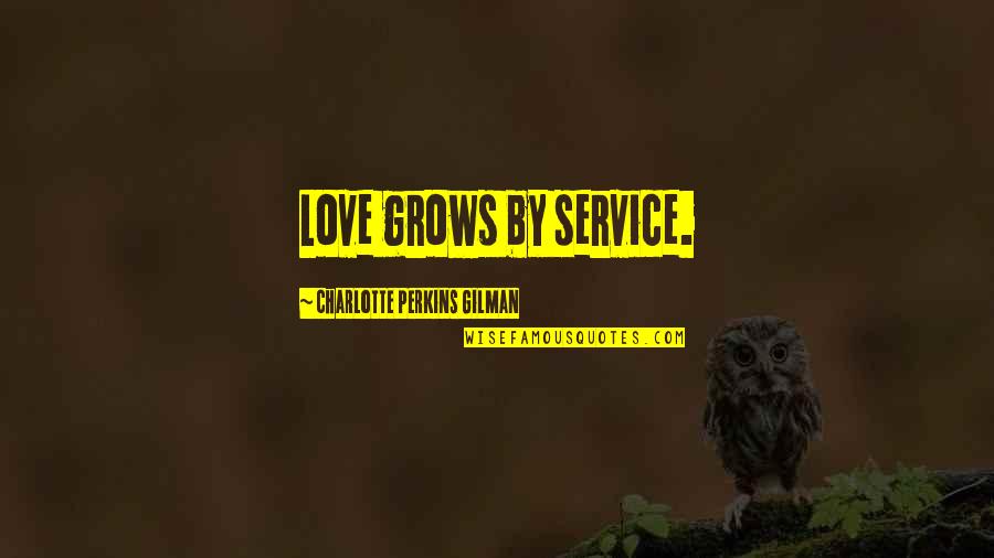 15 Days Old Baby Quotes By Charlotte Perkins Gilman: Love grows by service.