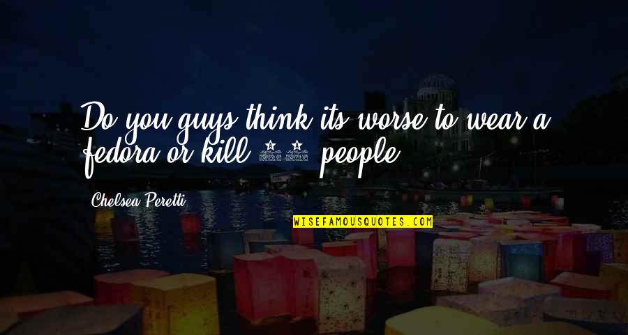 15 Its Quotes By Chelsea Peretti: Do you guys think its worse to wear 15 Its Quotes By Chelsea Peretti: Do you guys think its worse to wear