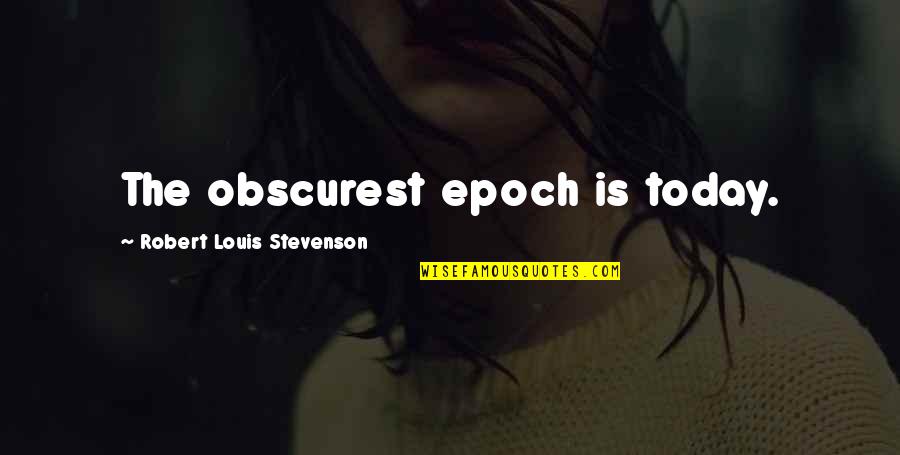 15 Weeks Pregnant Quotes By Robert Louis Stevenson: The obscurest epoch is today.