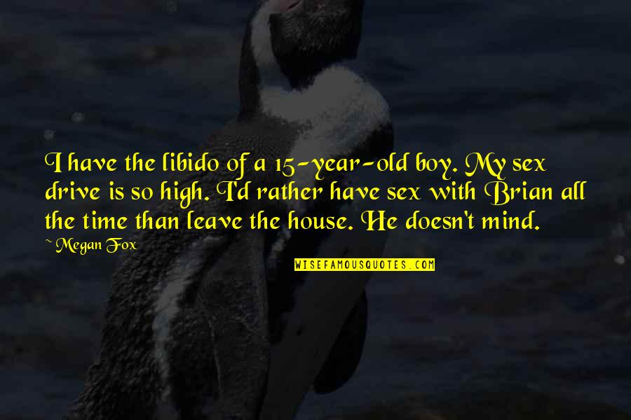 15 Year Old Boy Quotes By Megan Fox: I have the libido of a 15-year-old boy.