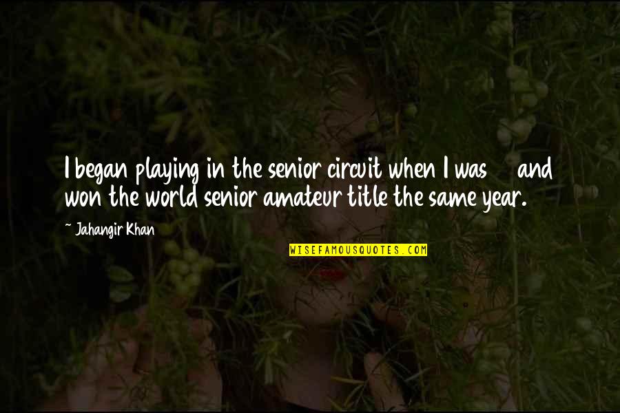 15 Year Quotes By Jahangir Khan: I began playing in the senior circuit when 15 Year Quotes By Jahangir Khan: I began playing in the senior circuit when