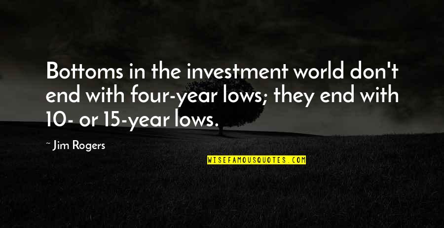 15 Year Quotes By Jim Rogers: Bottoms in the investment world don't end with 15 Year Quotes By Jim Rogers: Bottoms in the investment world don't end with