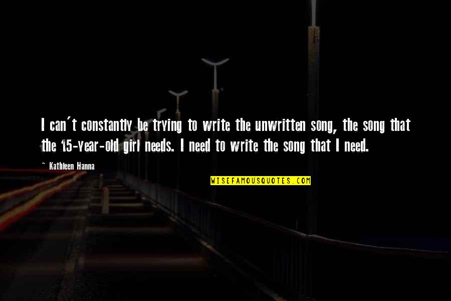 15 Year Quotes By Kathleen Hanna: I can't constantly be trying to write the 15 Year Quotes By Kathleen Hanna: I can't constantly be trying to write the
