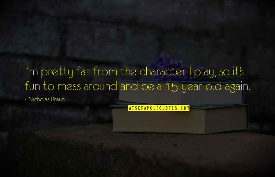 15 Year Quotes By Nicholas Braun: I'm pretty far from the character I play, 15 Year Quotes By Nicholas Braun: I'm pretty far from the character I play,