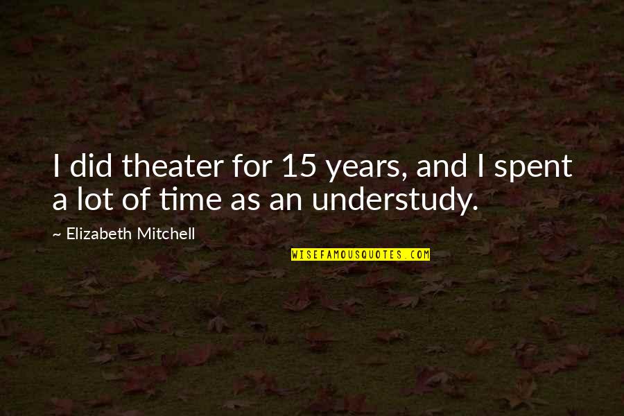 15 Years From Now Quotes By Elizabeth Mitchell: I did theater for 15 years, and I 15 Years From Now Quotes By Elizabeth Mitchell: I did theater for 15 years, and I